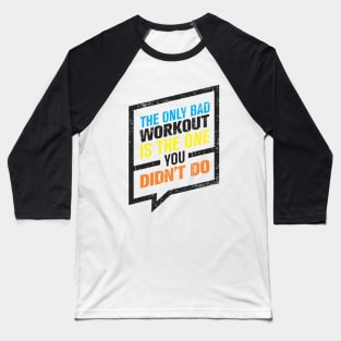 the only bad workout Baseball T-Shirt